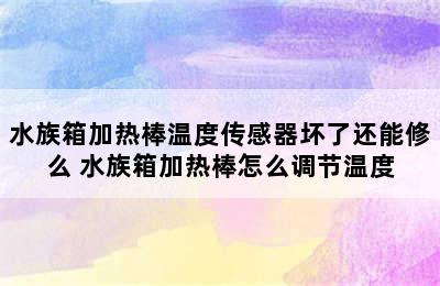 水族箱加热棒温度传感器坏了还能修么 水族箱加热棒怎么调节温度